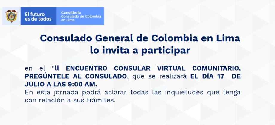 Consulado de Colombia en Lima invita a participar en el “II Encuentro Consular Virtual Comunitario ‘Pregúntele al Consulado, el 17 de julio de 2021