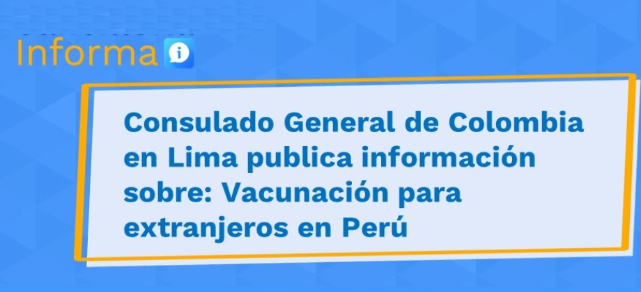 Consulado General de Colombia en Lima publica información sobre: Vacunación para extranjeros 