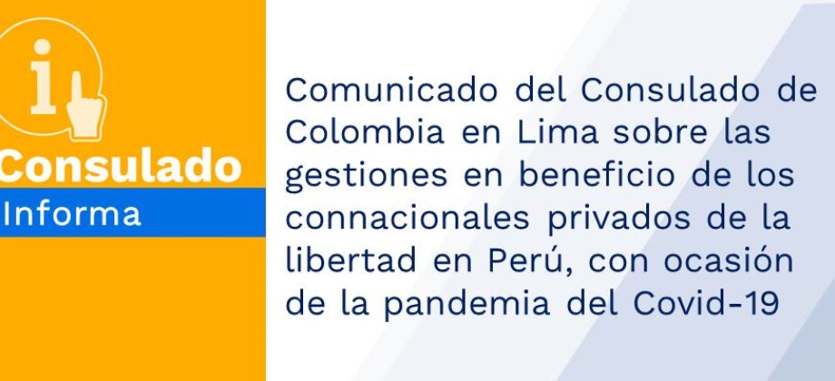 Comunicado del Consulado de Colombia en Lima sobre las gestiones en beneficio de los connacionales privados de la libertad en Perú, con ocasión de la pandemia del Covid-19