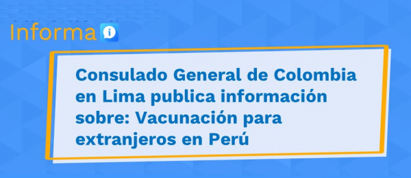Consulado General de Colombia en Lima publica información sobre: Vacunación para extranjeros 
