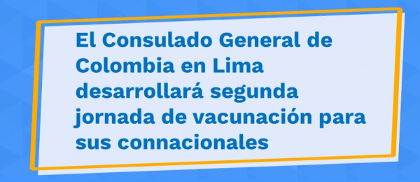 El Consulado General de Colombia en Lima desarrollará segunda jornada de vacunación